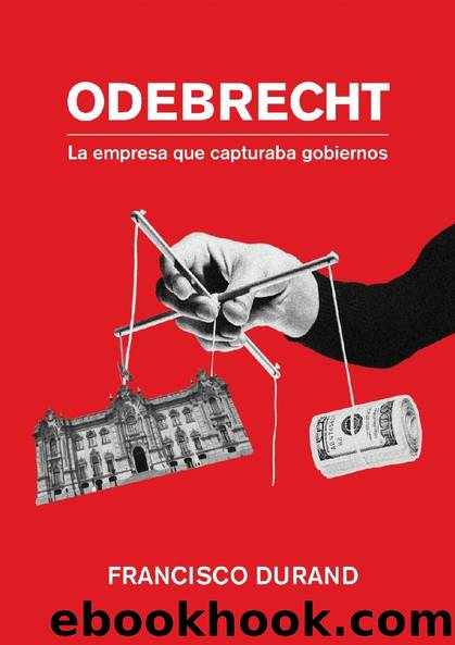 Odebrecht, la empresa que capturaba gobiernos by Francisco Durand