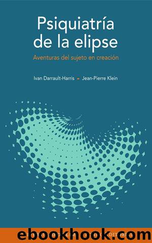 Psiquiatría de la elipse. Aventuras del sujeto en creación by Ivan Darrault-Harris Jean-Pierre Klein