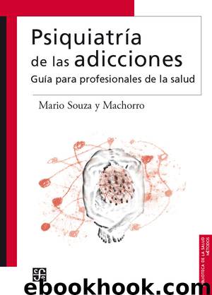 Psiquiatría de las adicciones. Guía para profesionales de la salud (Biblioteca de La Salud) by Mario Souza y Machorro