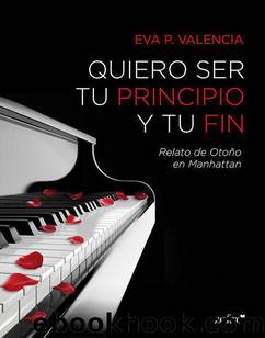 Quiero ser tu principio y tu fin (Spanish Edition) by Eva P. Valencia