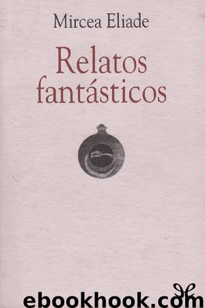 Relatos fantásticos by Mircea Eliade