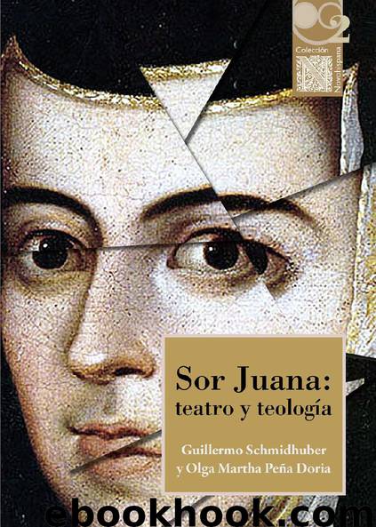 Sor Juana: teatro y teología by Guillermo Schmidhuber y Olga Martha Peña Doria