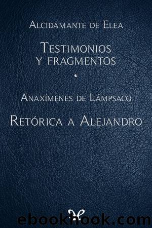 Testimonios y fragmentos & RetÃ³rica a Alejandro by Alcidamante de Elea & Anaxímenes de Lámpsaco