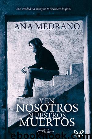 Y en nosotros nuestros muertos by Ana Medrano