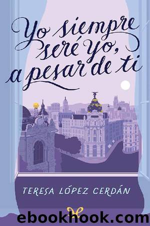 Yo siempre serÃ© yo, a pesar de ti by Teresa López Cerdán