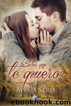 Â¿Sabes que te quiero? (Spanish Edition) by Alexia Seris