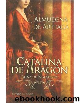 0263 - Catalina de AragÃ³n, reina de Inglaterra by Almudena de Arteaga