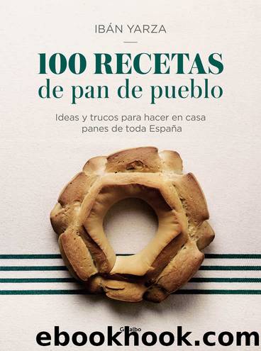 100 recetas de pan de pueblo (Spanish Edition) by Ibán Yarza