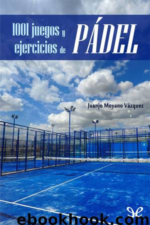 1001 juegos y ejercicios de pádel by Juanjo Moyano Vázquez