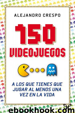 150 videojuegos a los que tienes que jugar al menos una vez en la vida by Alejandro Crespo