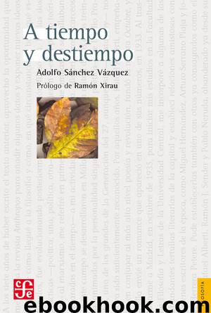 A tiempo y destiempo. Antología de ensayos by Adolfo Sánchez Vázquez