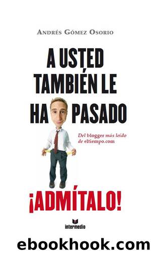 A usted también le ha pasado ¡admítalo! by Andrés Gómez Osorio