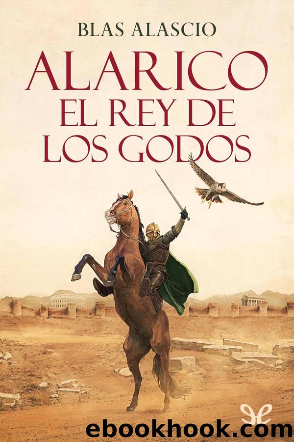 Alarico. El rey de los godos by Blas Alascio