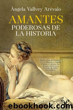 Amantes poderosas de la historia by Ángela Vallvey