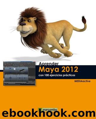 Aprender Maya 2012 con 100 ejercicios prácticos by MEDIAactive