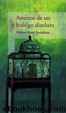 Asuntos De Un Hidalgo Disoluto by Hector Abad-Faciolince