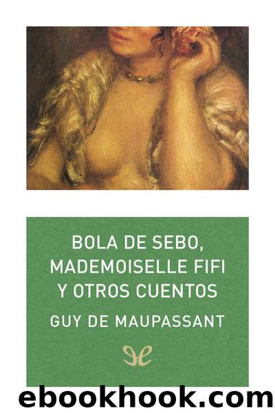 Bola de sebo, Mademoiselle Fifi y otros cuentos by Guy de Maupassant