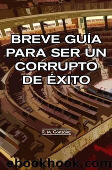 Breve guÃ­a para ser un corrupto de Ã©xito by R. M. González