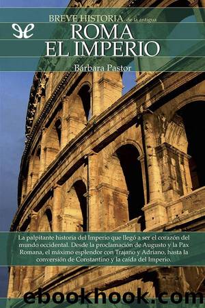 Breve historia de la antigua Roma. El Imperio by Bárbara Pastor