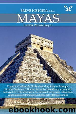Breve historia de los Mayas by Carlos Pallan