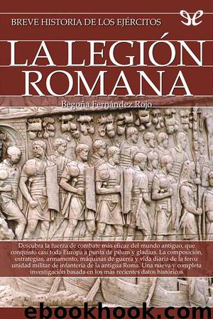 Breve historia de los ejércitos: La legión romana by Begoña Fernández Rojo