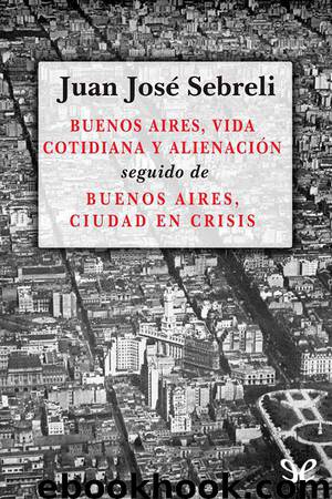 Buenos Aires, vida cotidiana y alienación by Juan José Sebreli