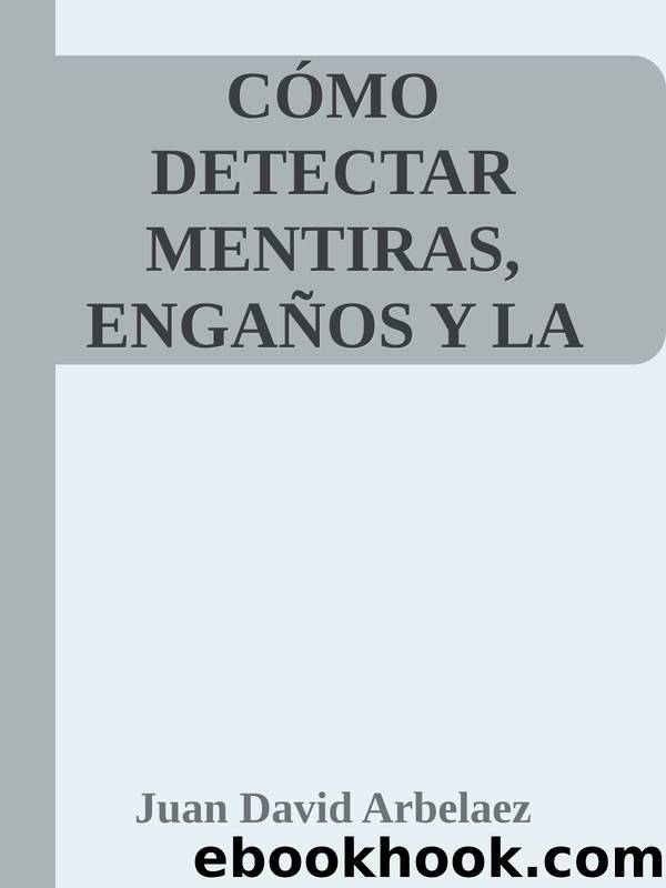 CÓMO DETECTAR MENTIRAS, ENGAÑOS Y LA INFIDELIDAD: Técnicas De Lenguaje Corporal Para Convertirte En Un Detector De Mentiras Humano (Spanish Edition) by Juan David Arbelaez