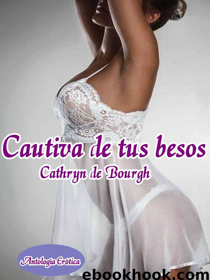 Cautiva de tus besos: Antología romance erótico contemporáneo (Spanish Edition) by de Bourgh Cathryn
