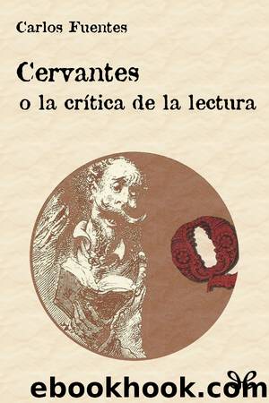 Cervantes o la crítica de la lectura by Carlos Fuentes