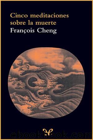 Cinco meditaciones sobre la muerte by François Cheng