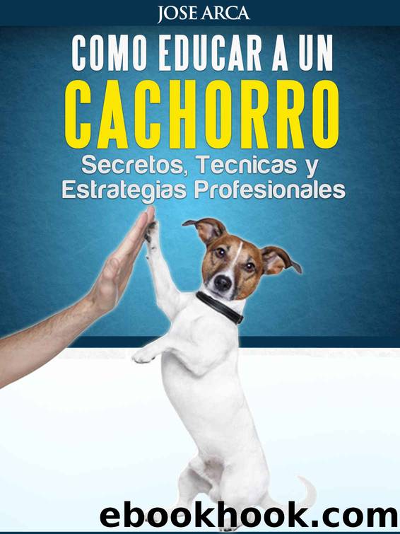 Como Educar a un Cachorro (Spanish Edition) by Jose Arca