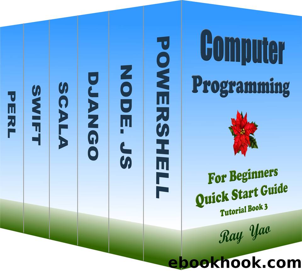 Computer Programming, For Beginners, Quick Start Guide, Tutorial Book 3: Include PowerShell, Node.Js, Django, Scala, Swift, Perl. by Yao Ray