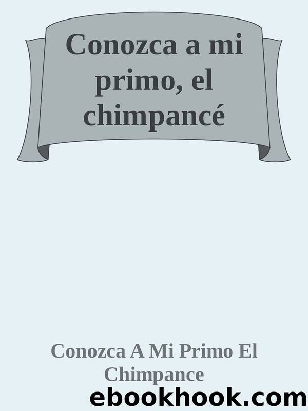 Conozca a mi primo, el chimpancÃ© by Conozca A Mi Primo El Chimpance
