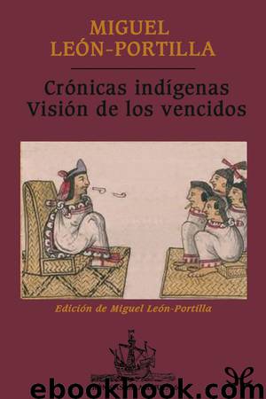 Crónicas indígenas. Visión de los vencidos by Miguel León-Portilla