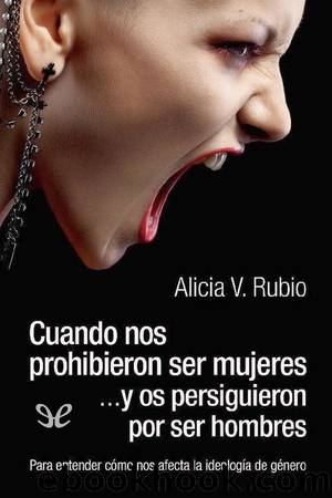 Cuando nos prohibieron ser mujeres â¦y os persiguieron por ser hombres by Alicia V. Rubio