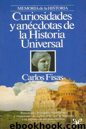 Curiosidades y anécdotas de la historia Universal by Carlos Fisas