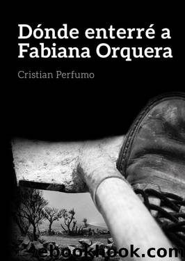DÃ³nde enterrÃ© a Fabiana Orquera: Un misterio en la Patagonia (Spanish Edition) by Cristian Perfumo