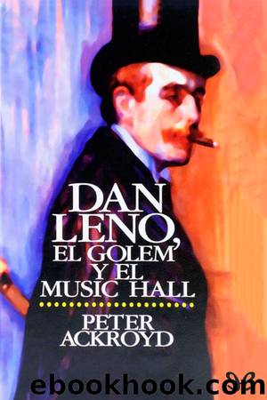 Dan Leno, el golem y el music hall by Peter Ackroyd