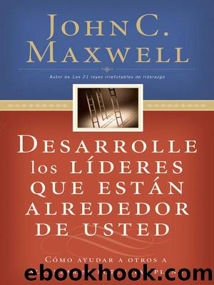 Desarrolle los lideres que estan alrededor de usted (Spanish Edition) by Maxwell John