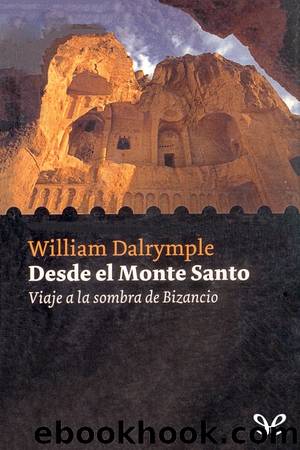 Desde el Monte Santo: Viaje a la sombra de Bizancio by William Dalrymple
