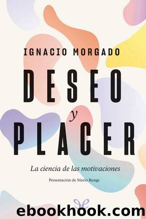 Deseo y placer : La ciencia de las motivaciones by Ignacio Morgado Bernal