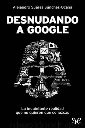 Desnudando a Google by Alejandro Suárez Sánchez-Ocaña