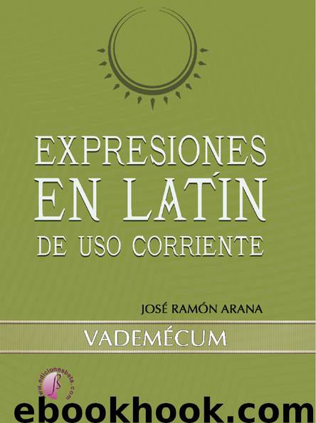EXPRESIONES EN LATÍN DE USO CORRIENTE. VADEMÉCUM by José Ramón Arana Marcos
