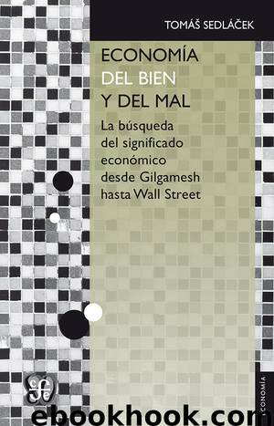 Economía del bien y del mal. La búsqueda del significado económico desde Gilgamesh hasta Wall Street by Tomáš Sedláček