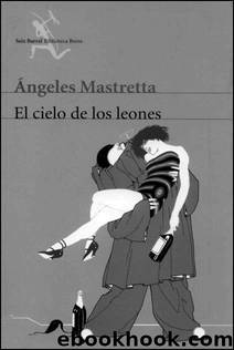 El Cielo De Los Leones by Angeles Mastretta
