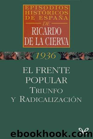El Frente Popular: triunfo y radicalizaciÃ³n by Ricardo de la Cierva