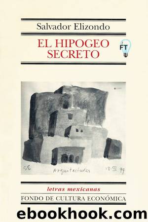 El Hipogeo Secreto (Letras Mexicanas (Numbered)) (Spanish Edition) by Elizondo Salvador