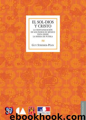 El Sol-Dios y Cristo. La cristianización de los indios de México vista desde la Sierra de Puebla by Guy Stresser-Péan