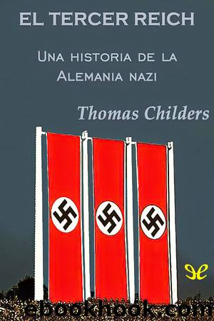 El Tercer Reich. Una historia de la Alemania nazi by Thomas Childers