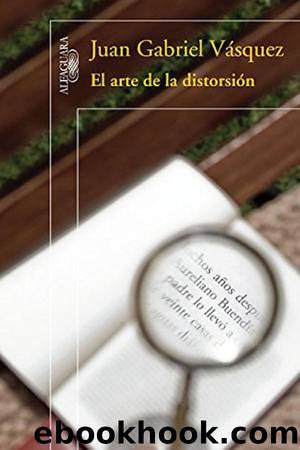 El arte de la distorsiÃ³n by Juan Gabriel Vasquez